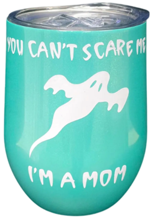 You Can't Scare Me, I'm A Mom 12oz Wine Tumbler