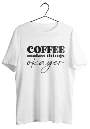 "Coffee Makes Things Okayer" T-Shirt