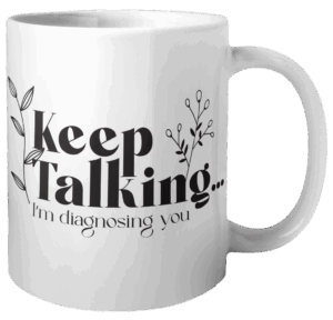 "Keep Talking, I'm Diagnosing You" Mug