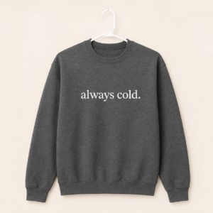 “Always Cold” Crewneck Sweatshirt