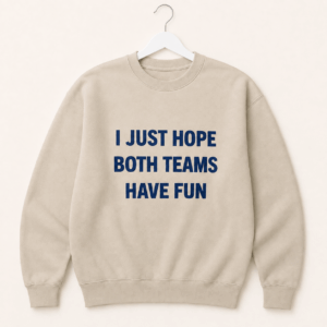 I Just Hope Both Teams Have Fun Sweatshirt